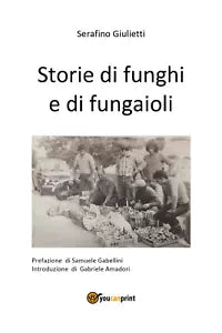 Storie di funghi e di fungaioli di Serafino Giulietti, 2021, Youcanprint