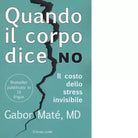 Quando il corpo dice no Il costo dello stress invisibile di Gabor Mat
