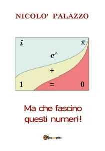 Ma che fascino questi numeri! di Nicolo Palazzo, 2018, Youcanprint