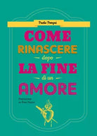 Come rinascere dopo la fine di un amore di Paola Pompei, 2020, Youcanprint