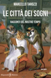 Le citta dei sogni. Racconti del nostro tempo di Marcello Tarozzi, 2021, Gilga