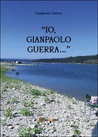 Io, Gianpaolo Guerra... di Gianpaolo Guerra, 2014, Youcanprint