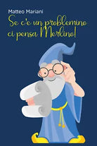 Se c’e un problemino, ci pensa Merlino! di Matteo Mariani, 2021, Youcanprint