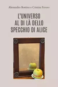 L Universo al di l dello Specchio di Alice di Alessandro Bottino E Cristina F