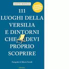111 LUOGHI DELLA VERSILIA E DINTORNI CHE DEVI PROPRIO SCOPRIRE Nuova Ed