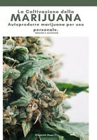 La coltivazione della marijuana. Autoprodurre marijuana per uso personale. Ediz.