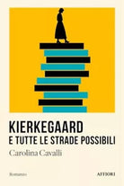 Kierkegaard e tutte le strade possibili di Carolina Cavalli