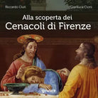 Alla scoperta dei Cenacoli di Firenze di Riccardo Ciuti, Gianluca Cioni, 2020