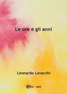 Le ore e gli anni di Leonardo Lavacchi, 2017, Youcanprint