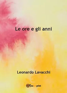Le ore e gli anni di Leonardo Lavacchi, 2017, Youcanprint