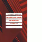 LA CONDIZIONE UMANA NEL PENSIERO LIBERTARIO di FRANCESCO CODELLO