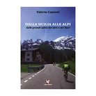 Dalla Sicilia alle Alpi. Sulle grandi salite del Giro e del Tour Capsoni