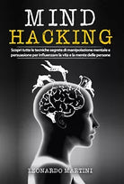 Mind Hacking: Scopri tutte le tecniche segrete di Manipolazione Mentale e Pers.