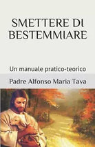Smettere Di Bestemmiare Un Manuale Pratico-Teorico di Padre Alfonso Maria Tava