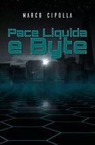 Pace Liquida e Byte di Marco Cipolla, 2018, Youcanprint