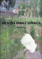 Un’altra banale giornata, Paola Pagliari, Davide Di Bella, 2016, Youcanprint