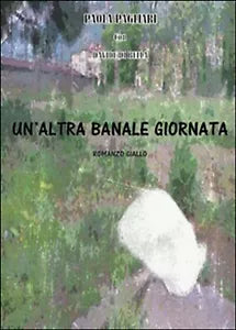 Un’altra banale giornata, Paola Pagliari, Davide Di Bella, 2016, Youcanprint