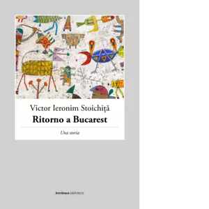 Ritorno a Bucarest Una storia di Victor I Stoichita