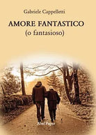 AMORE FANTASTICO o fantasioso di Gabriele Cappelletti, 2020, Abelpaper
