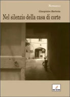 Nel silenzio della casa di corte di Gianpietro Barletta, 2012, Mgc Edizioni