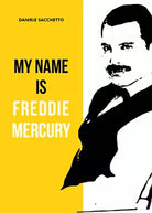 My name is Freddie Mercury di Daniele Sacchetto, 2021, Youcanprint