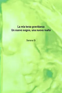 La mia terza gravidanza. Un nuovo sogno, una nuova realta di Serena Bi