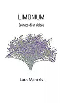 LIMONIUM Cronaca di un dolore di Lara Moncris, 2020, Youcanprint