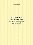 Vita e morte dell immagine Una storia dello sguardo in Occidente