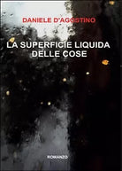 La superficie liquida delle cose di Daniele D’Agostino, 2016, Youcanprint