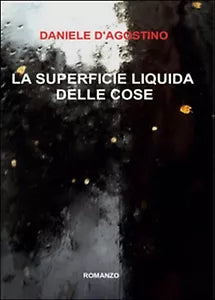 La superficie liquida delle cose di Daniele D’Agostino, 2016, Youcanprint