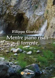 Mentre piano risali il torrente di Filippo Giordano, 2016, Youcanprint