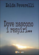 Dove nascono i respiri di Zelda Peverelli, 2016, Youcanprint