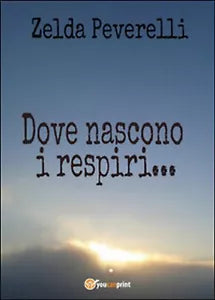 Dove nascono i respiri di Zelda Peverelli, 2016, Youcanprint