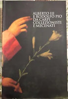 Alberto III e Rodolfo Pio da Carpi Collezionisti e mecenati Atti del Convegno