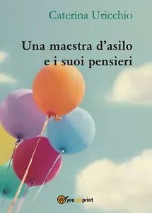 Una maestra d’asilo e i suoi pensieri di Caterina Uricchio, 2016, Youcanprint
