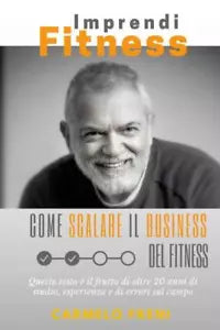 ImprendiFitness Come scalare il business del fitness di Carmelo Freni