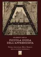 Piccola guida dell’apprendista. Storia, leggende, miti e simboli della cultura m