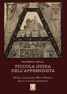 Piccola guida dell’apprendista. Storia, leggende, miti e simboli della cultura m