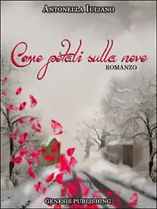 Come petali sulla neve di Antonella Iuliano, 2016, Genesis Publishing