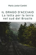 Il drago d’acciaio. Lotta per la terra nel sud del Brasile di Mario Jr. Contini,