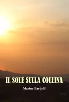 Il Sole Sulla Collina I Ricordi di Marina Bardelli di Marina Bardelli