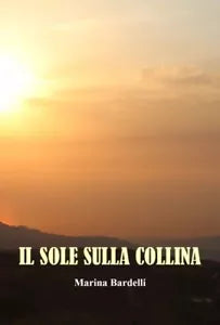 Il Sole Sulla Collina I Ricordi di Marina Bardelli di Marina Bardelli