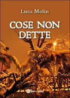 Cose non dette di Luca Molin, 2015, Youcanprint