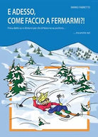 E adesso, come faccio a fermarmi?! - Mario Fabretto, 2016, Youcanprint