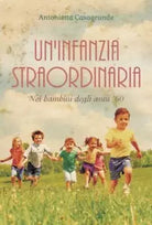 Un infanzia straordinaria Noi bambini degli anni 60 di Antonietta Casagrande