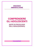 Comprendere gli adolescenti - Vincenzo Amendolagine, 2017, Youcanprint