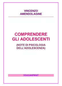 Comprendere gli adolescenti - Vincenzo Amendolagine, 2017, Youcanprint