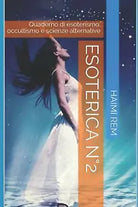 Esoterica N°2: Quaderno Di Esoterismo, Occultismo E Scienze Alternative di Haimi