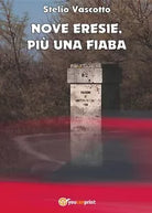 Nove eresie, piu una fiaba di Stelio Vascotto, 2017, Youcanprint