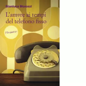 L amore ai tempi del telefono fisso di Morozzi Gianluca